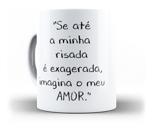 Caneca Se Ate Minha Risada E Exagerada Imagina O Meu  Amor