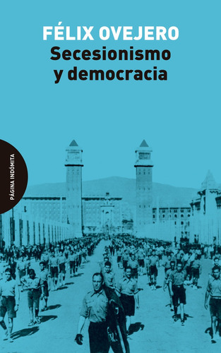 SECESIONISMO Y DEMOCRACIA, de Ovejero, Félix. Editorial Página Indómita, tapa blanda, edición 1 en español