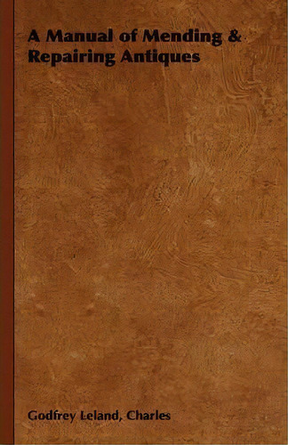 A Manual Of Mending & Repairing Antiques, De Charles Godfrey Leland. Editorial Read Books, Tapa Dura En Inglés