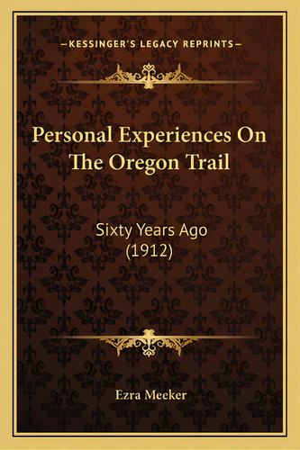 Personal Experiences On The Oregon Trail: Sixty Years Ago (1912), De Meeker, Ezra. Editorial Kessinger Pub Llc, Tapa Blanda En Inglés