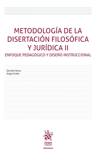 Metodología De La Disertación Filosófica Y Jurídica Ii. Enfoque Pedagógico Y Diseño Instruccional, De Sucar, German. Editorial Tirant Lo Blanch, Tapa Blanda En Español, 2023