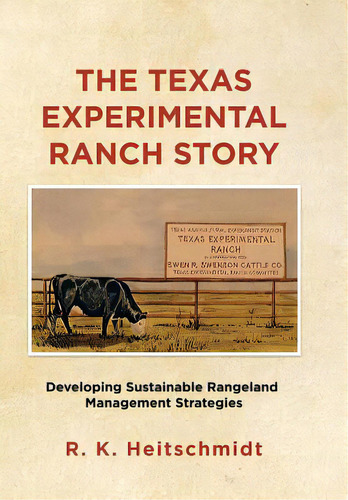 The Texas Experimental Ranch Story: Developing Sustainable Rangeland Management Strategies, De Heitschmidt, R. K.. Editorial Xlibris Corp, Tapa Dura En Inglés