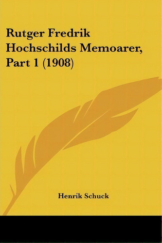 Rutger Fredrik Hochschilds Memoarer, Part 1 (1908), De Henrik Schuck. Editorial Kessinger Publishing, Tapa Blanda En Español