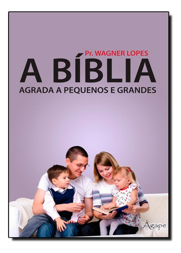 Biblia Agrada A Pequenos E Grandes, A, De Pr. Wagner Lopes. Editora Ágape, Capa Mole Em Português