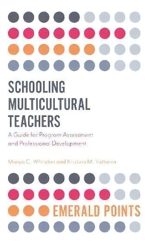 Schooling Multicultural Teachers : A Guide For Program Assessment And Professional Development, De Manya Whitaker. Editorial Emerald Publishing Limited, Tapa Blanda En Inglés