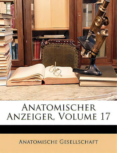 Anatomischer Anzeiger, Volume 17, De Anatomische Gesellschaft., Vol. 17. Editorial Nabu Pr, Tapa Blanda En Inglés