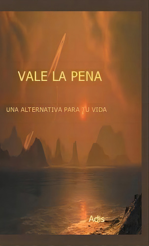 Vale La Pena Una Alternativa Para Tu Vida, De Adis. Editorial Palibrio, Tapa Dura En Español
