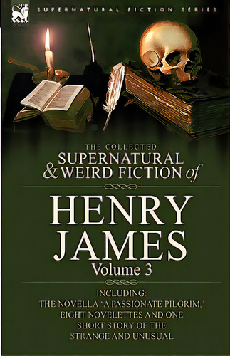 The Collected Supernatural And Weird Fiction Of Henry James: Volume 3-including The Novella 'a Pa..., De James, Henry, Jr.. Editorial Leonaur Ltd, Tapa Dura En Inglés