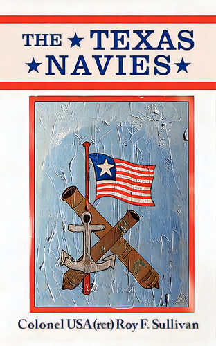 The Texas Navies, De Sullivan, Roy. Editorial Authorhouse, Tapa Blanda En Inglés