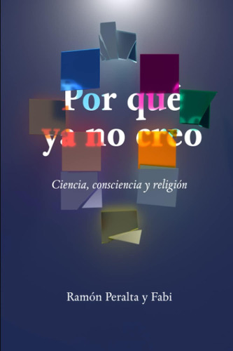 Libro: Por Qué Ya No Creo: Ciencia, Consciencia Y (spanish