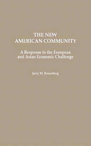 The New American Community: A Response To The European And Asian Economic Challenge, De Rosenberg, Jerry M.. Editorial Greenwood Pub Group, Tapa Dura En Inglés