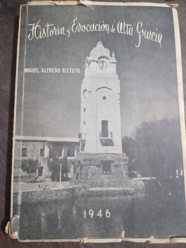 Miguel A. Rizzuto Historia Y Evocación De Alta Gracia   1946