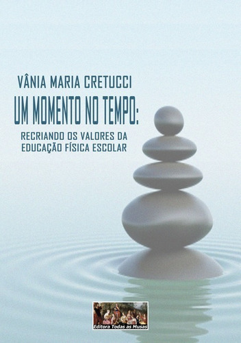 Um Momento No Tempo: Recriando Os Valores Da Educação Física Escolar, De Vânia Maria Cretucci. Série Não Aplicável, Vol. 1. Editora Clube De Autores, Capa Mole, Edição 1 Em Português, 2013