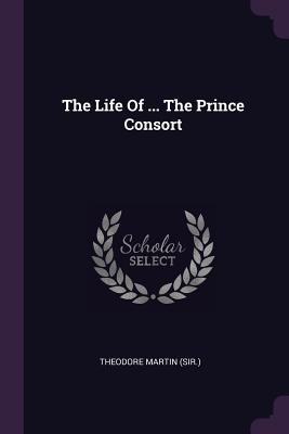 Libro The Life Of ... The Prince Consort - (sir )., Theod...