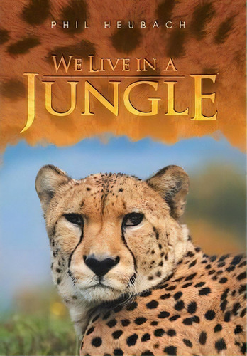 We Live In A Jungle, De Phil Heubach. Editorial Balboa Press, Tapa Dura En Inglés