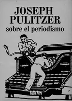 Comprar Sobre El Periodismo - Joseph Pulitzer