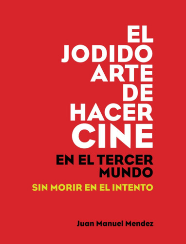 Libro: El Jodido Arte De Hacer Cine: En Un País Del Tercer M