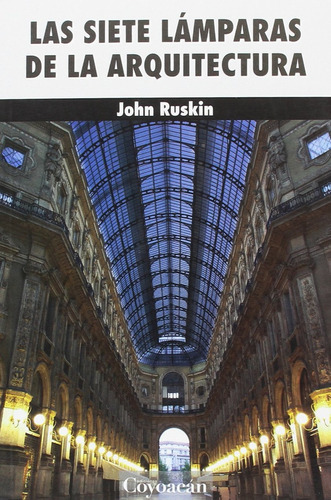 Las Siete Lamparas De La Arquitectura, De Ruskin, John. Editorial Ediciones Coyoacan, Tapa Blanda, Edición 8 En Español, 2022