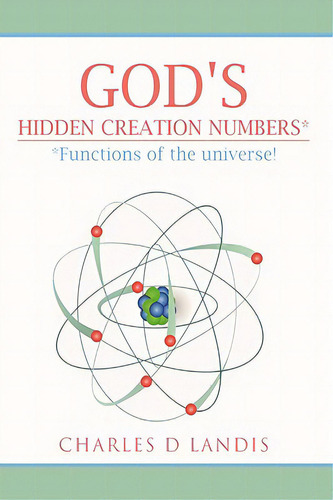 God's Hidden Creation Numbers*: *functions Of The Universe!, De Landis, Charles D.. Editorial Authorhouse, Tapa Dura En Inglés