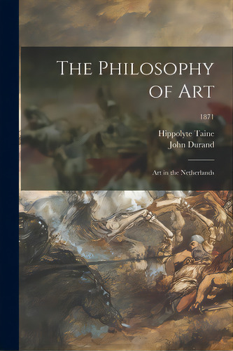 The Philosophy Of Art: Art In The Netherlands; 1871, De Taine, Hippolyte 1828-1893. Editorial Legare Street Pr, Tapa Blanda En Inglés