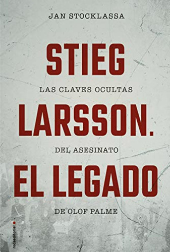 Stieg Larsson: El Legado: Las Claves Ocultas Del Asesinato