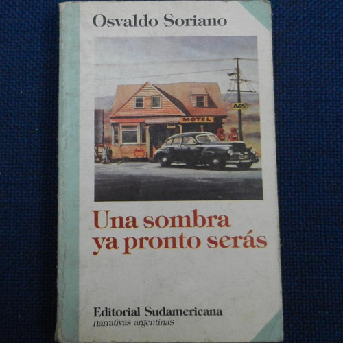 Una Sombra Ya Pronto Seras, Osvaldo Soriano, Ed. Sudamerican
