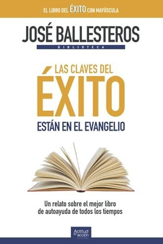 Las Claves Del Éxito Están En El Evangelio: Un Relato Sobre 