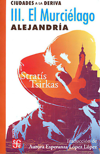 Ciudades a la deriva III: El murci?lago. Alejandria, de Stratís Tsirkas. Serie 6071677594, vol. 1. Editorial Fondo de Cultura Económica, tapa blanda, edición 2022 en español, 2022