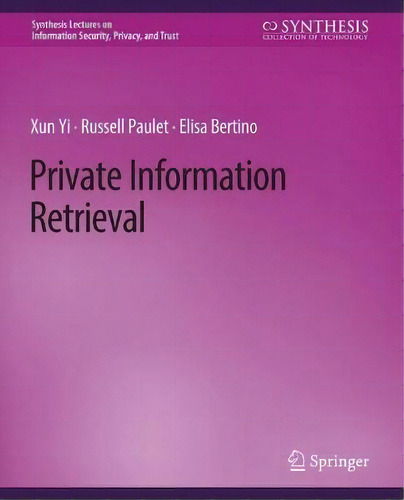 Private Information Retrieval, De Xun Yi. Synthesis Lectures On Information Security, Privacy, And Trust, Vol. 1. Editorial Springer, Tapa Blanda En Inglés