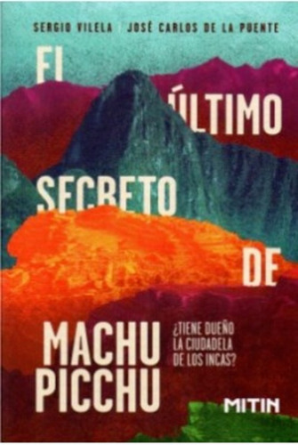El Último Secretro De Machu Picchu: Tiene Dueño La Ciudadela De Los Incas?, De Vilela, De La Puente. Editorial Mitin, Tapa Blanda, Edición 1 En Español