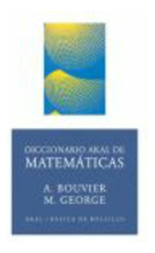 Diccionario De Matematicas, De Alain Bouvier Michel George. Serie N/a, Vol. Volumen Unico. Editorial Akal, Edición 1 En Español