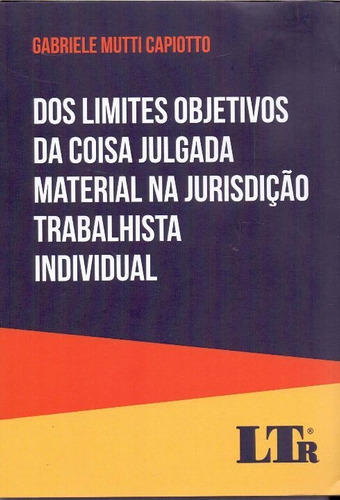 Dos Limites Objetivos Da Coisa Julgada Material Na Jurisdiç, De Capiotto, Gabriele Mutti. Editora Ltr Editora Em Português