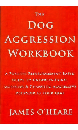 The Dog Aggression Workbook, De James O'heare. Editorial Dogpsych Publishing, Tapa Blanda En Inglés