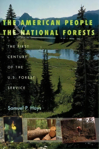 The American People And The National Forests : The First Century Of The U.s. Forest Service, De Samuel P. Hays. Editorial University Of Pittsburgh Press, Tapa Blanda En Inglés