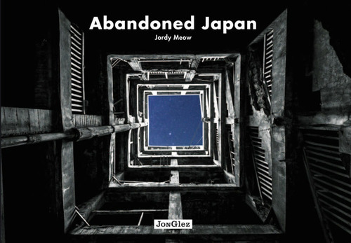 AbaAndoned Japan, de JORDY MEOW. Editorial JonGlez, tapa dura, edición 1 en inglés, 2015