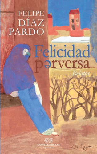 Felicidad Perversa, De Díaz Pardo, Felipe. Editorial Confluencias, Tapa Blanda En Español