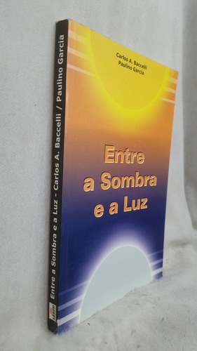 Livro Entre A Sombra E A Luz - Carlos A. Baccelli ; Paulinho Garcia - Editora Leepp (Usado)
