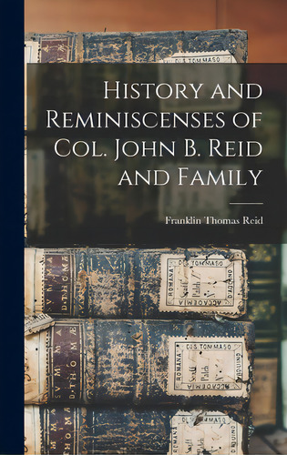History And Reminiscenses Of Col. John B. Reid And Family, De Reid, Franklin Thomas. Editorial Legare Street Pr, Tapa Dura En Inglés