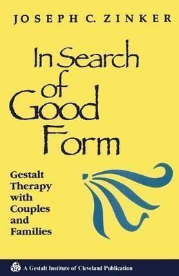 In Search Of Good Form : Gestalt Therapy With Couples And Fa