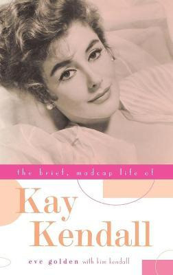 Libro The Brief, Madcap Life Of Kay Kendall - Eve Golden