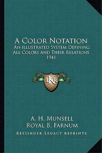 A Color Notation: An Illustrated System Defining All Colors And Their Relations 1941, De Munsell, A. H.. Editorial Kessinger Pub Llc, Tapa Blanda En Inglés