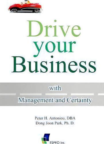 Drive Your Business With Management And Certainty, De Peter H Antoniou Dba. Editorial Createspace, Tapa Blanda En Inglés