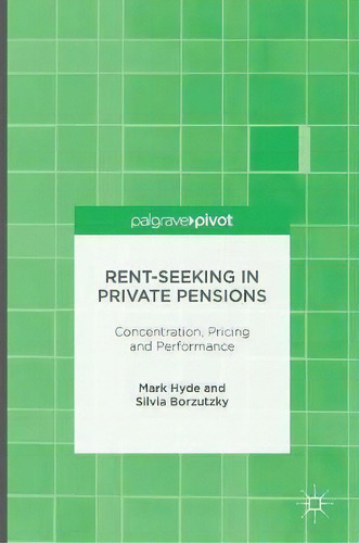Rent-seeking In Private Pensions : Concentration, Pricing And Performance, De Mark Hyde. Editorial Palgrave Macmillan, Tapa Dura En Inglés