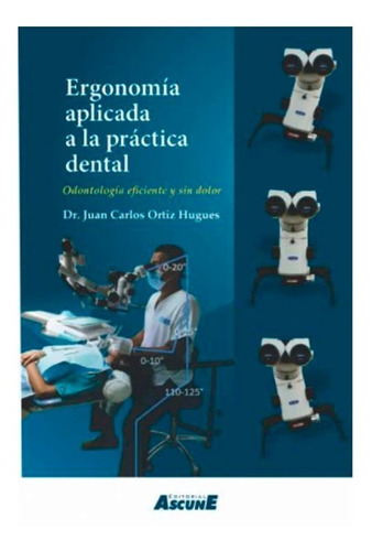 Ergonomía Aplicada A La Práctica Dental. Ortiz Hugues