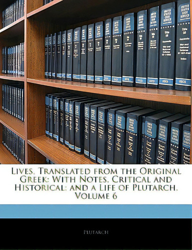 Lives, Translated From The Original Greek: With Notes, Critical And Historical; And A Life Of Plu..., De Plutarch. Editorial Nabu Pr, Tapa Blanda En Inglés