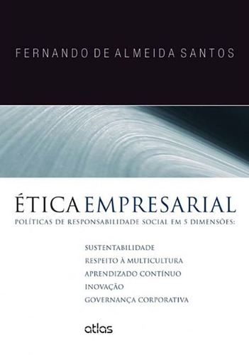 Ética Empresarial: Políticas De Responsabilidade Social Em 5 Dimensões, de Santos, Fernando de Almeida. Editora Atlas Ltda., capa mole em português, 2014