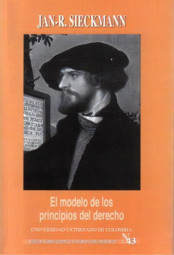 El Modelo De Los Principios Del Derecho, De Jan-r. Sieckmann. Serie 9587100341, Vol. 1. Editorial U. Externado De Colombia, Tapa Blanda, Edición 2006 En Español, 2006