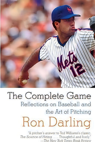 The Complete Game: Reflections On Baseball And The Art Of Pitching, De Ron Darling., Vol. 1. Editorial Random House Usa Inc, Tapa Blanda En Inglés