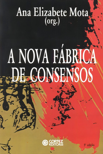 A nova fábrica de consensos: ensaios sobre a reestruturação empresarial, o trabalho e as demandas, de Mota, Ana Elizabete. Editorial Cortez Editora e Livraria LTDA, capa mole em português, 2014
