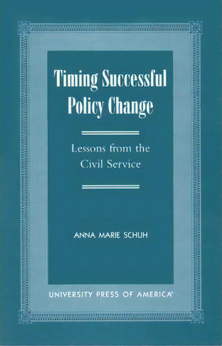 Timing Successful Policy Change, De Anna Marie Schuh. Editorial University Press America, Tapa Blanda En Inglés